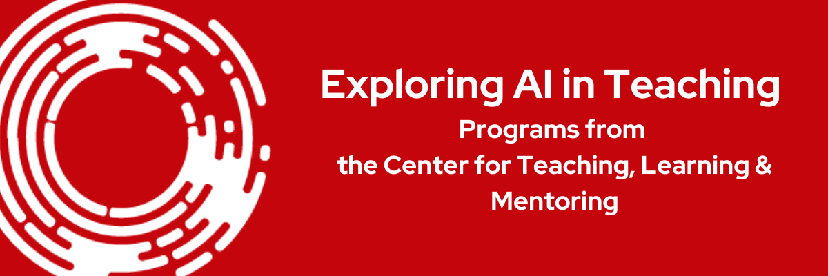 Exploring AI in Teaching. Programs from the Center for Teaching, Learning & Mentoring. White text on a red background with an illustration of a circle composed of white concentric lines.