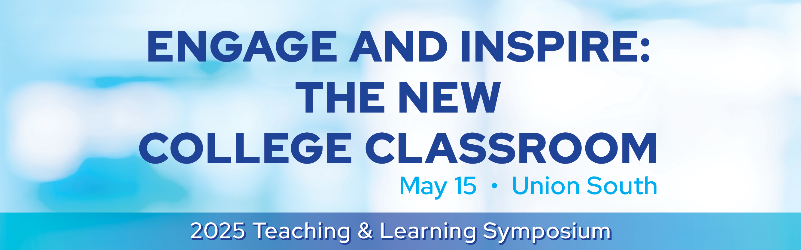 Email banner with blue text on a blue and white blurred background reading 2025 Teaching & Learning Symposium. Engage and Inspire: The New College Classroom. May 15. Union South.